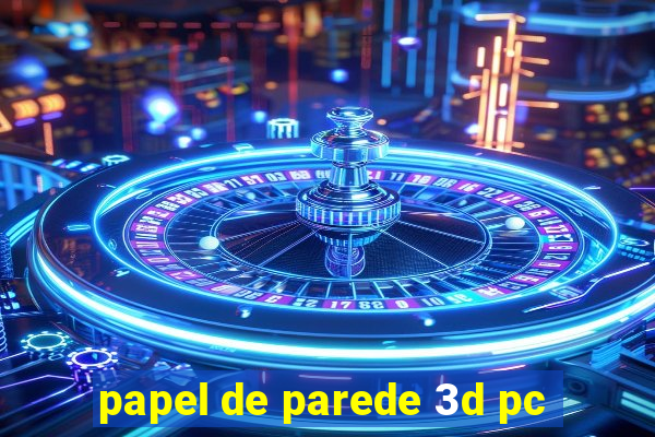 papel de parede 3d pc